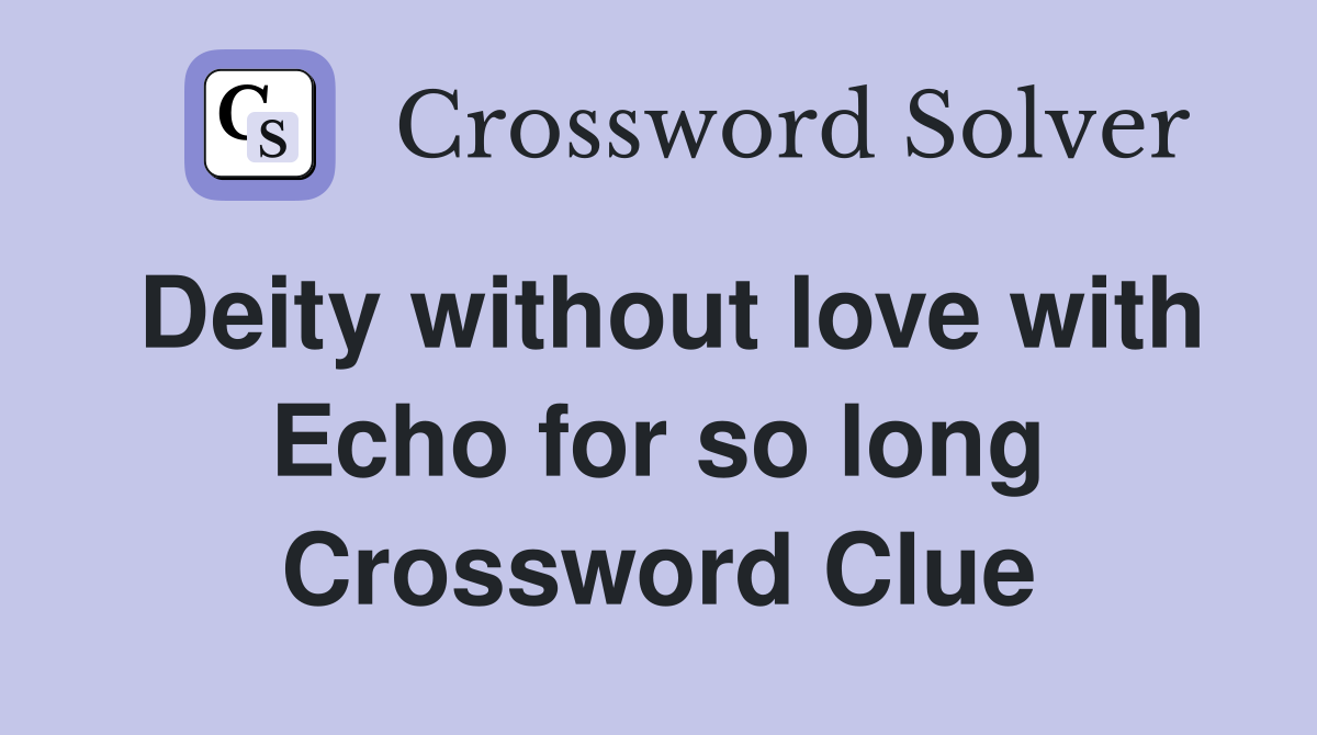 Deity without love with Echo for so long Crossword Clue