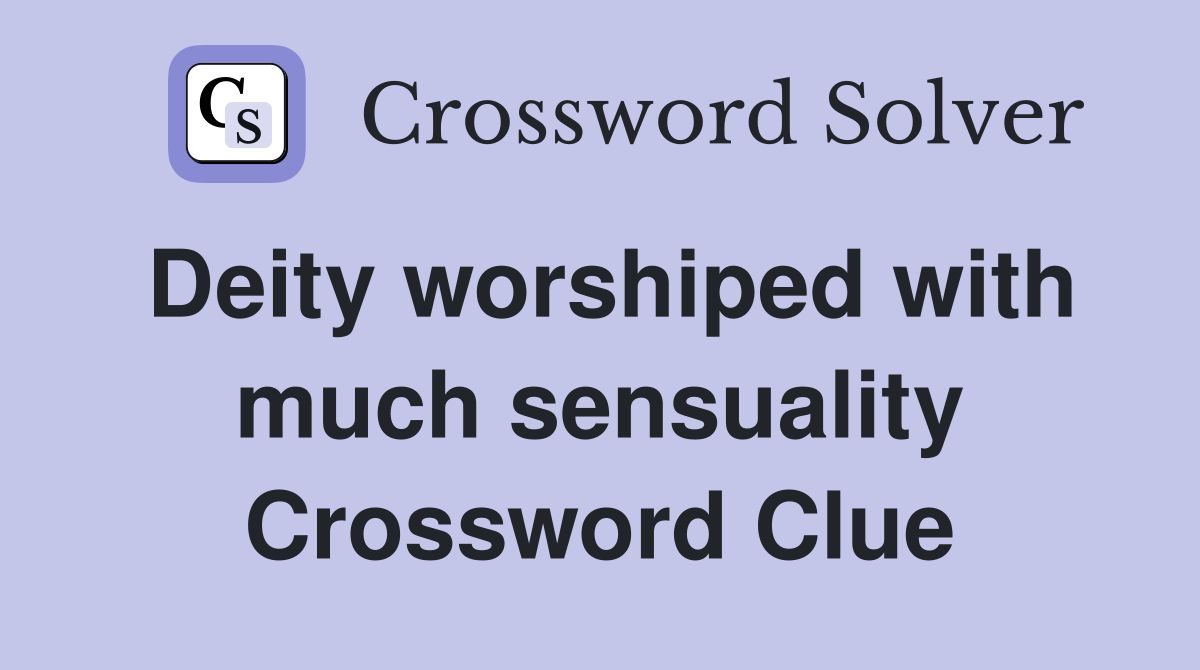 Deity worshiped with much sensuality Crossword Clue