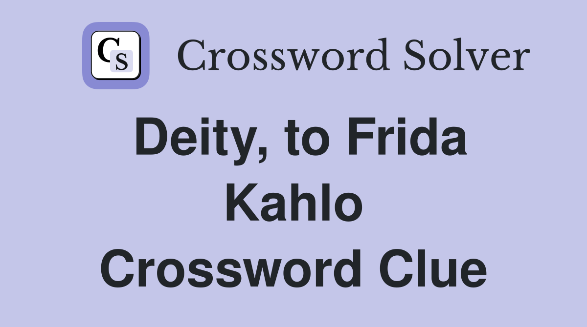 Deity, to Frida Kahlo Crossword Clue