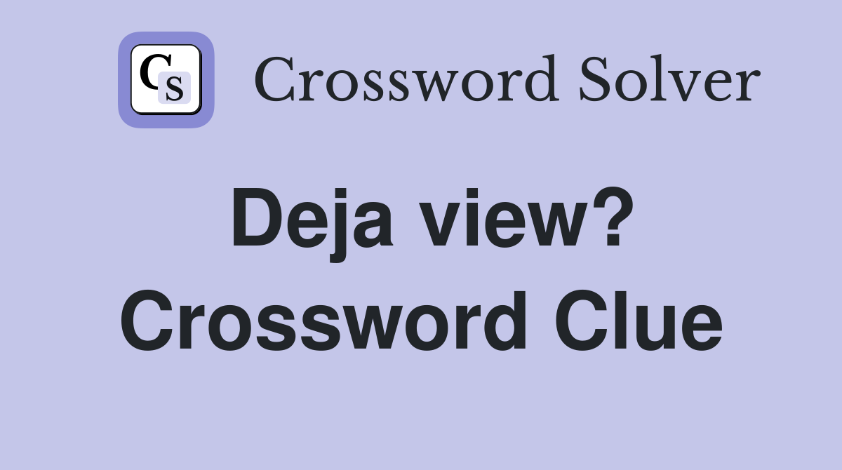 Deja view? Crossword Clue
