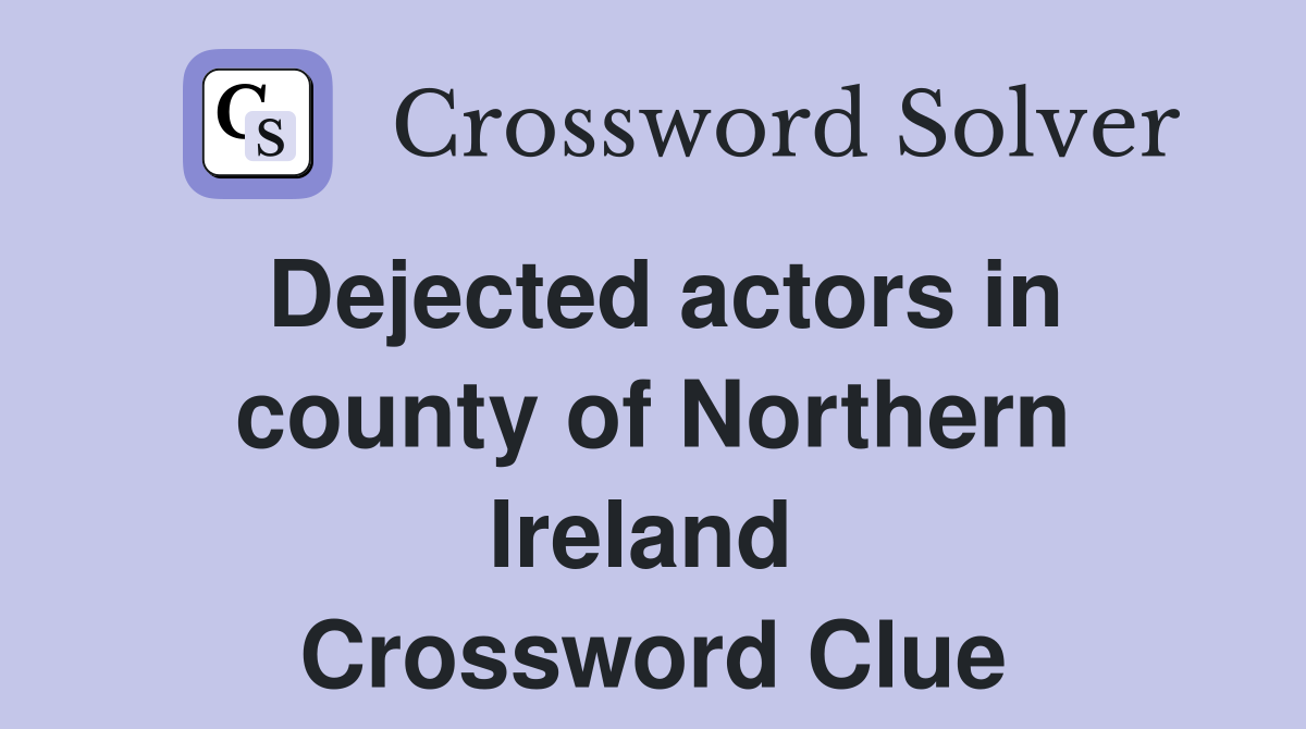 Dejected actors in county of Northern Ireland  Crossword Clue