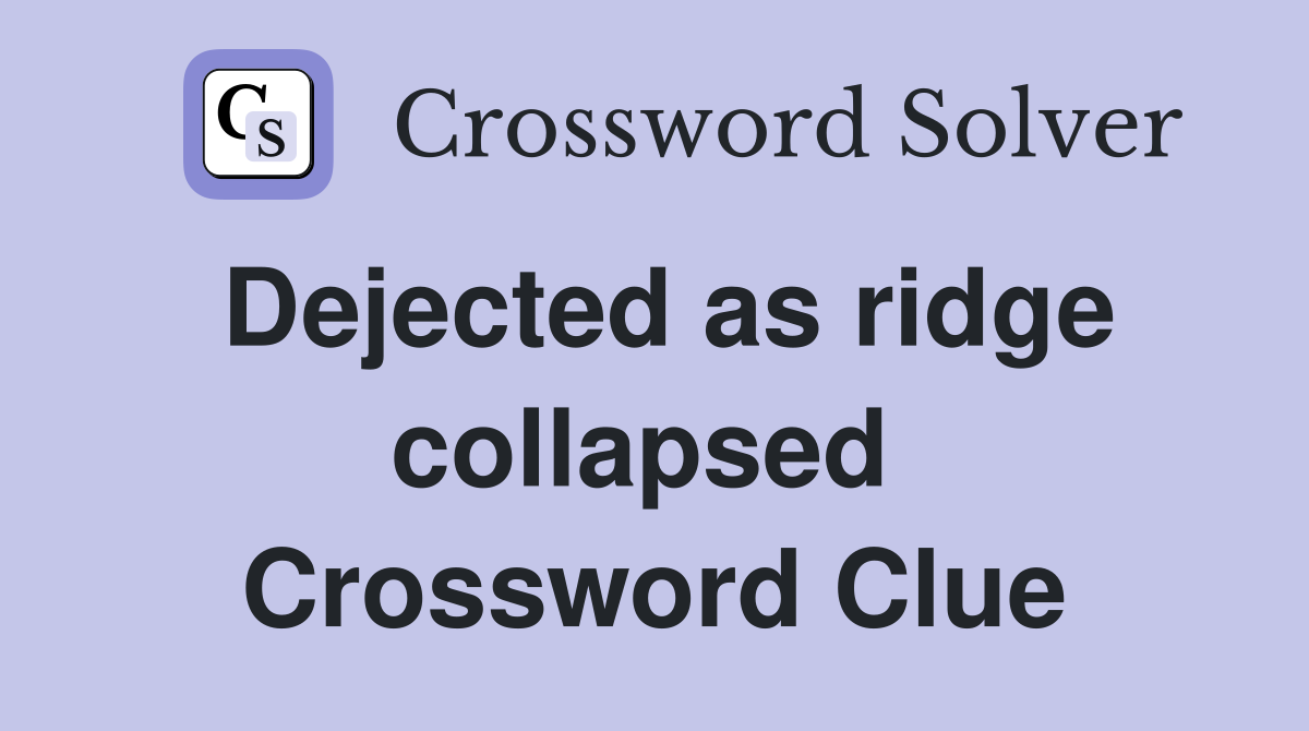 Dejected as ridge collapsed  Crossword Clue