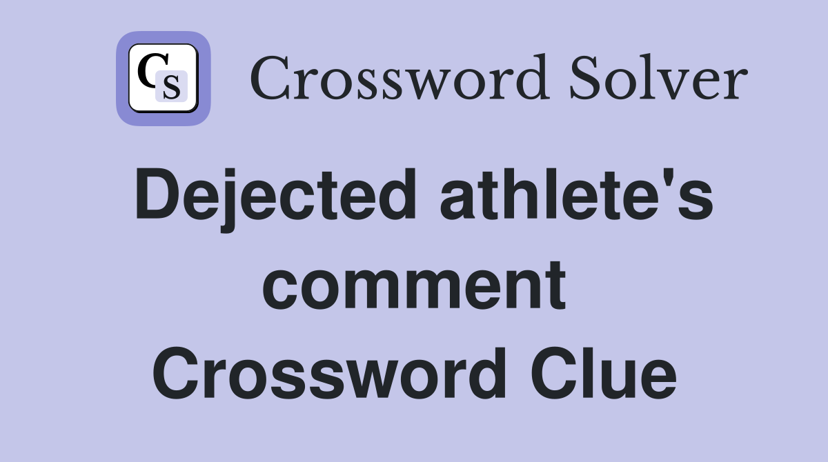 Dejected athlete's comment Crossword Clue