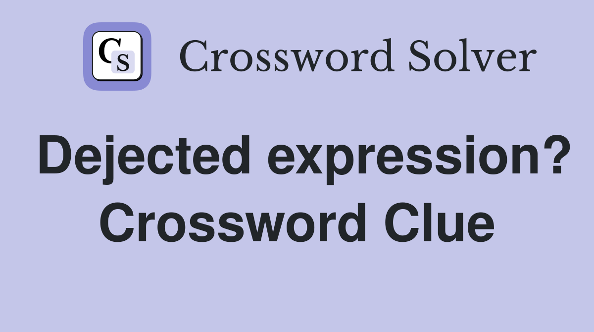 Dejected expression? Crossword Clue