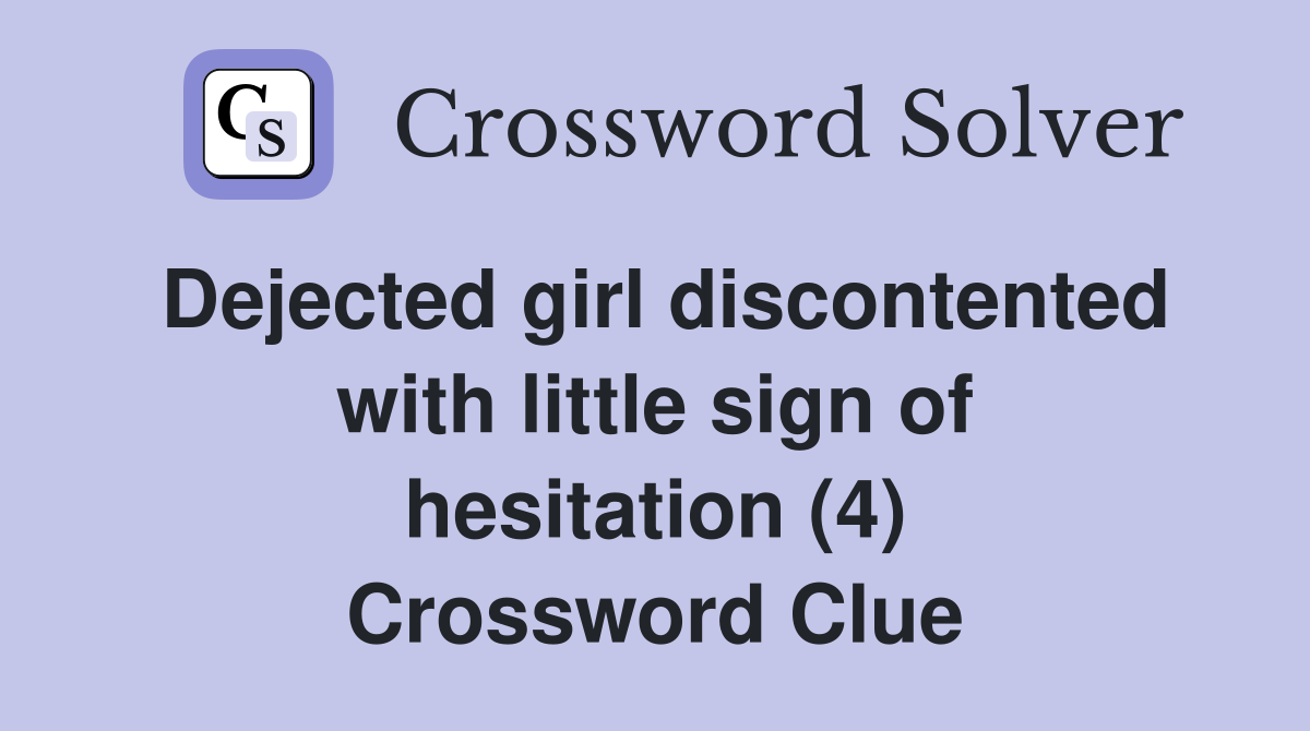 Dejected girl discontented with little sign of hesitation (4) Crossword Clue