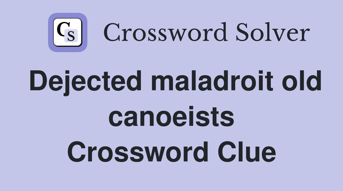 Dejected maladroit old canoeists Crossword Clue