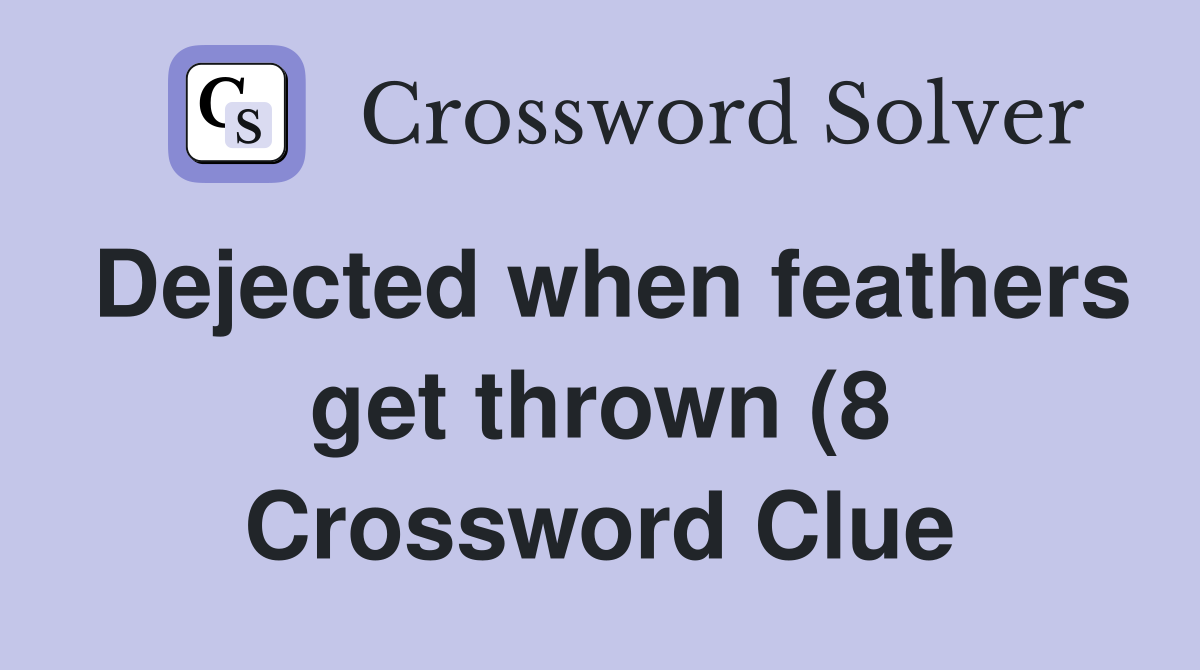 Dejected when feathers get thrown (8) Crossword Clue Answers Dejected when feathers get thrown (8) Crossword Clue Answers