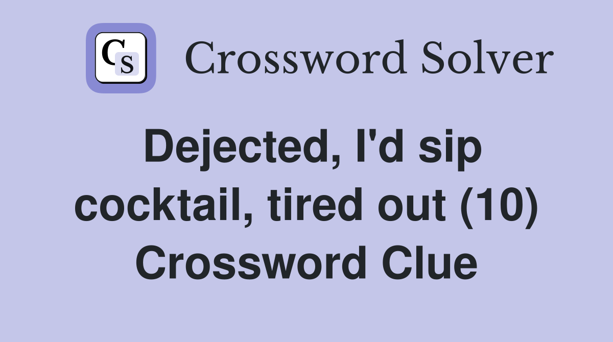 Dejected, I'd sip cocktail, tired out (10) Crossword Clue
