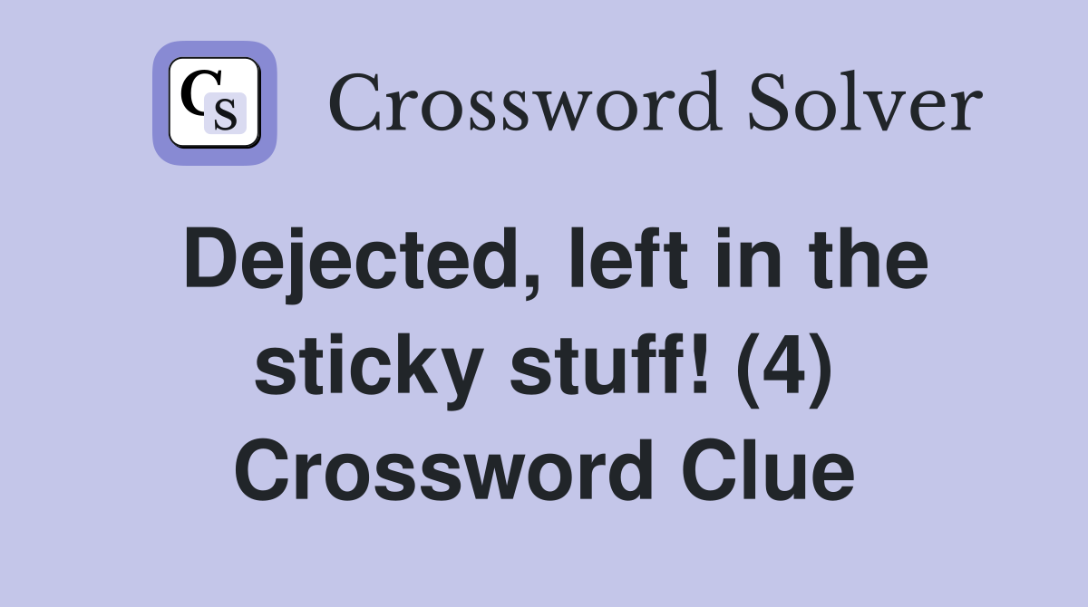 Dejected, left in the sticky stuff! (4) Crossword Clue