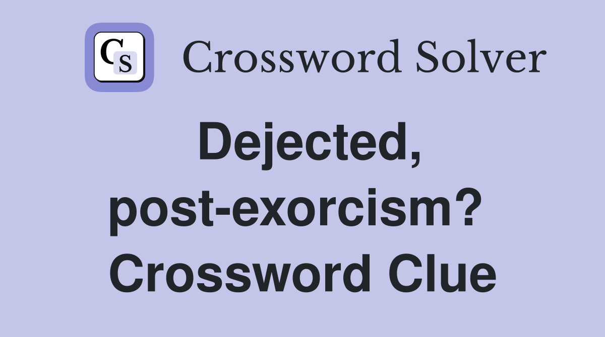Dejected, post-exorcism?  Crossword Clue