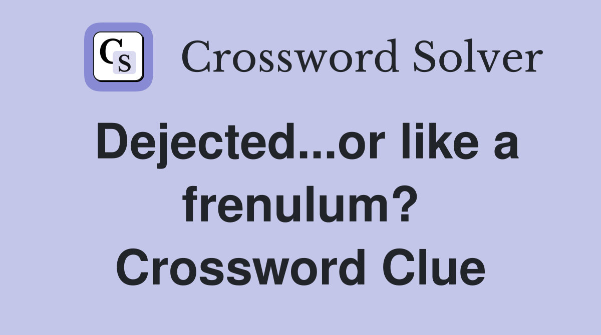 Dejected...or like a frenulum? Crossword Clue