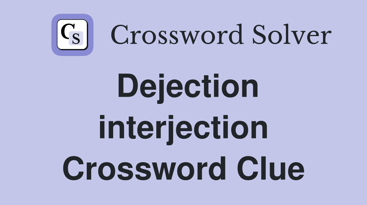 Dejection interjection Crossword Clue