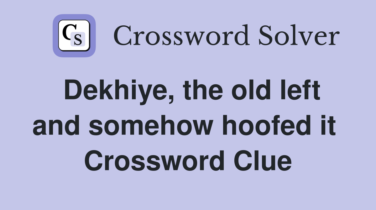 Dekhiye, the old left and somehow hoofed it  Crossword Clue