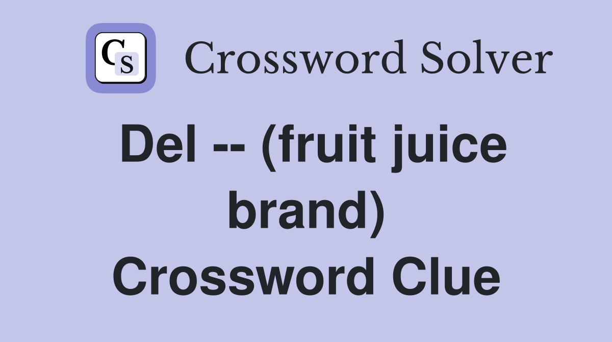 Del -- (fruit juice brand) Crossword Clue