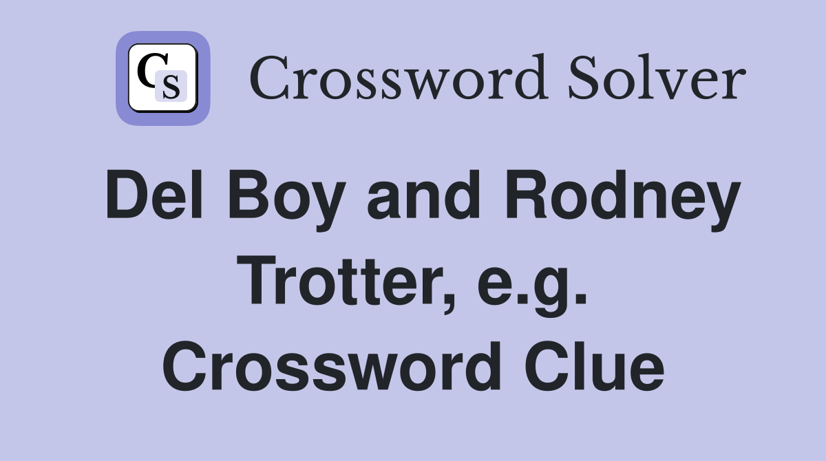 Del Boy and Rodney Trotter, e.g. Crossword Clue