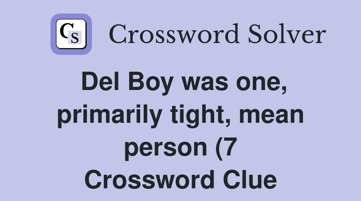 Del Boy was one primarily tight mean person (7) Crossword Clue Del Boy was one primarily tight mean person (7) Crossword Clue