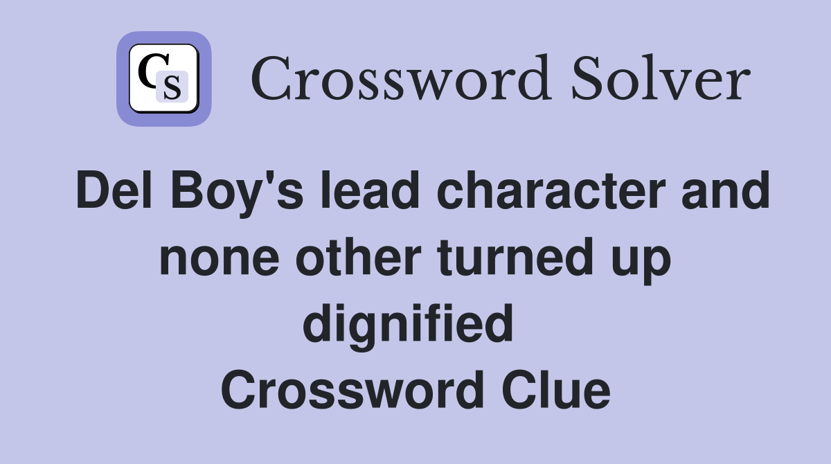 Del Boy's lead character and none other turned up dignified  Crossword Clue