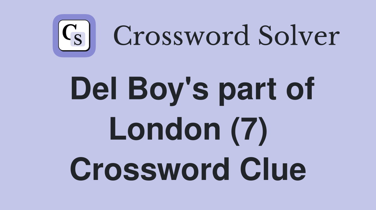 Del Boy's part of London (7) Crossword Clue