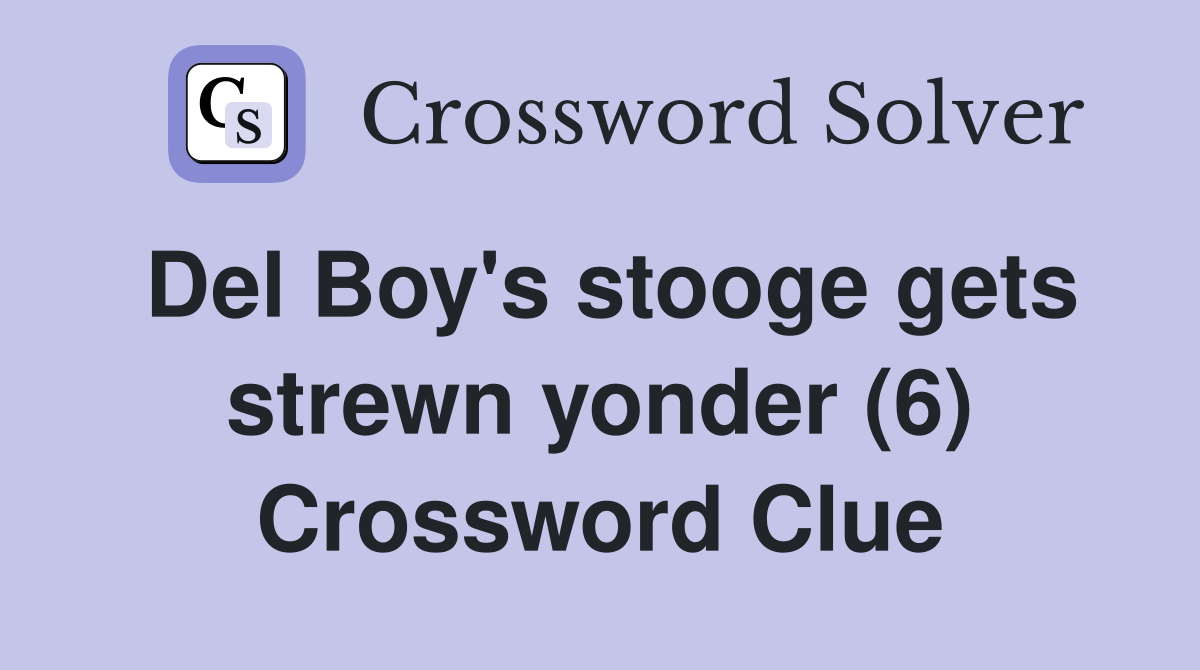 Del Boy's stooge gets strewn yonder (6) Crossword Clue