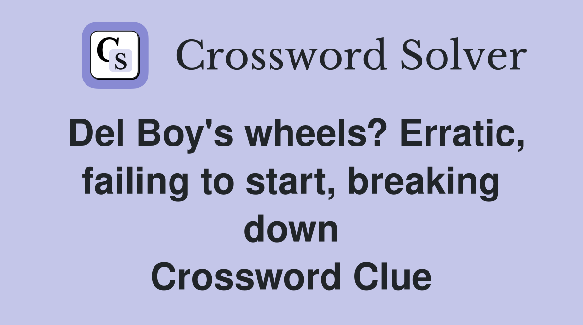 Del Boy's wheels? Erratic, failing to start, breaking down Crossword Clue