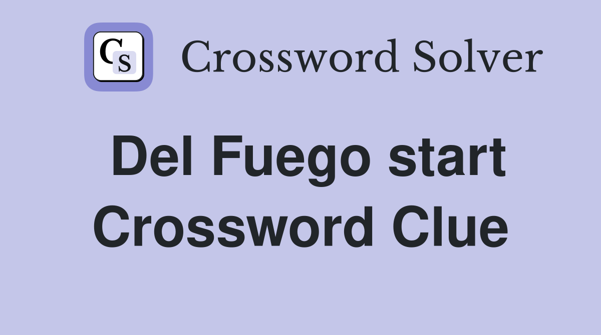 Del Fuego start Crossword Clue