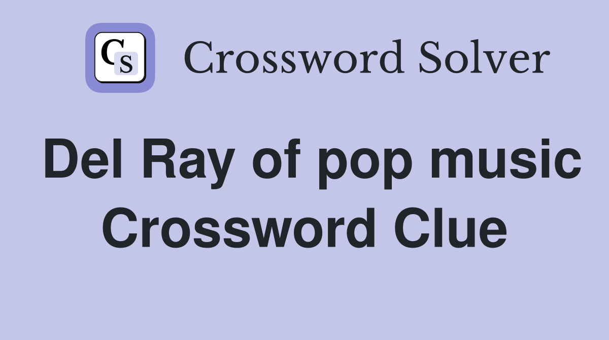 Del Ray of pop music Crossword Clue