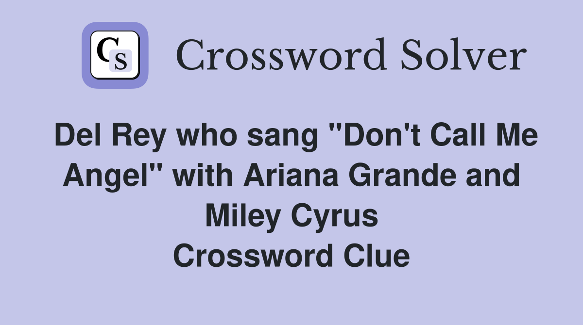 Del Rey who sang "Don't Call Me Angel" with Ariana Grande and Miley Cyrus Crossword Clue