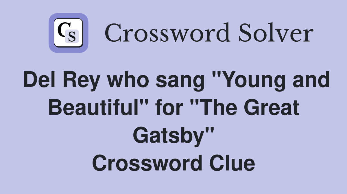 Del Rey who sang "Young and Beautiful" for "The Great Gatsby" Crossword Clue