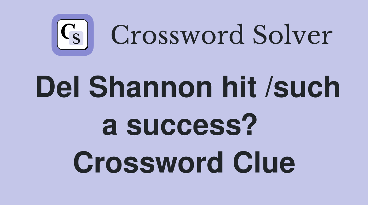 Del Shannon hit /such a success?  Crossword Clue