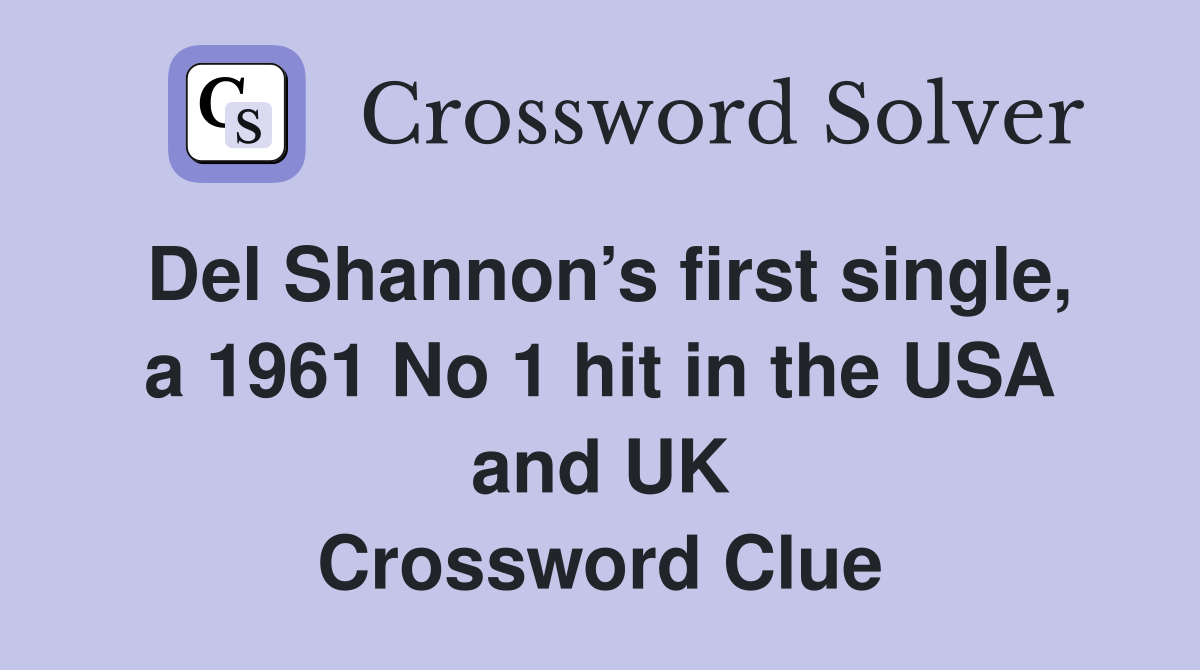 Del Shannon’s first single, a 1961 No 1 hit in the USA and UK Crossword Clue
