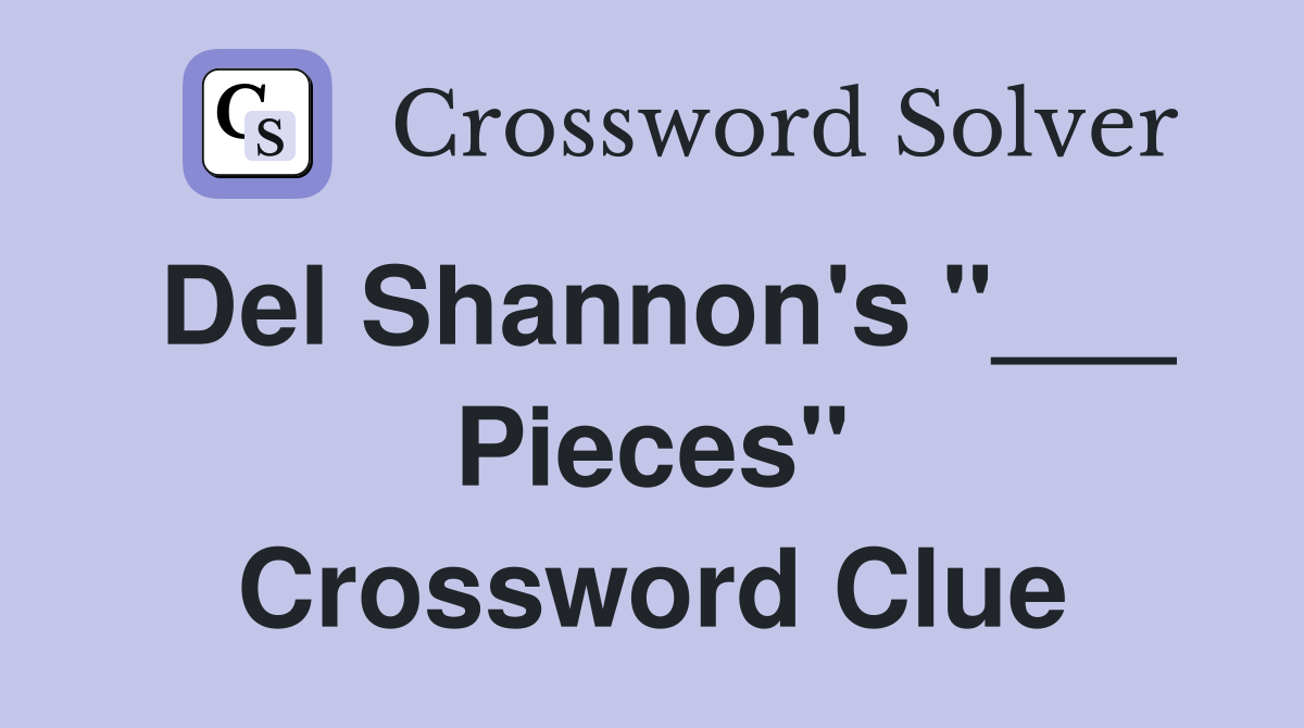 Del Shannon's "___ Pieces" Crossword Clue