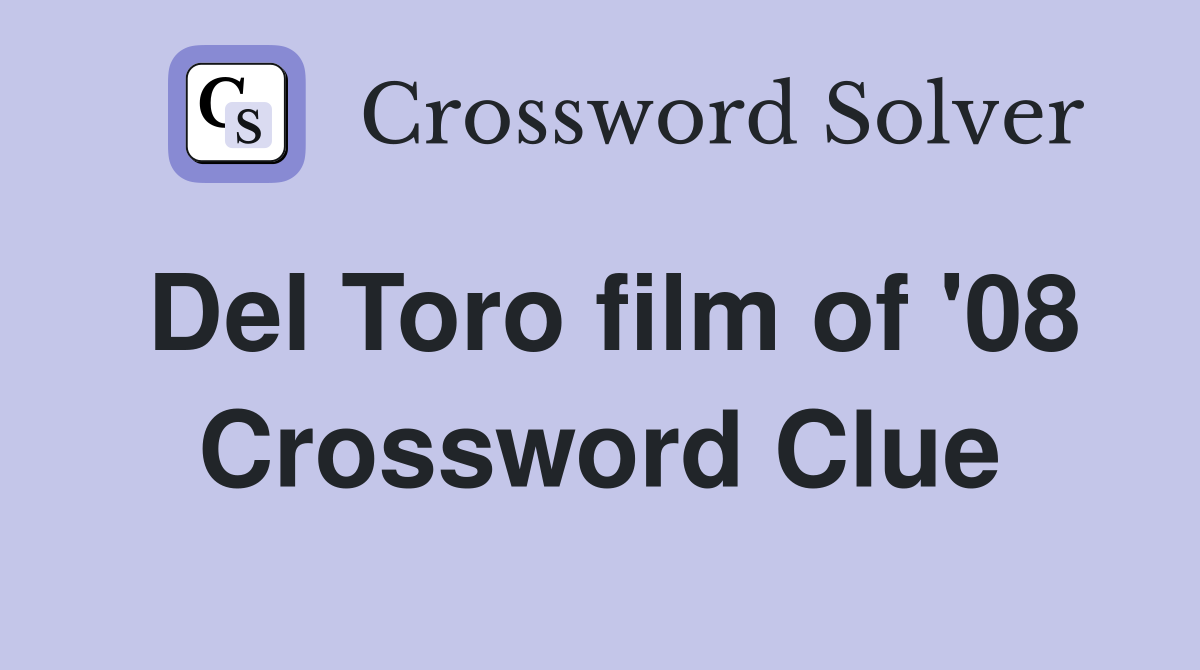 Del Toro film of '08 Crossword Clue