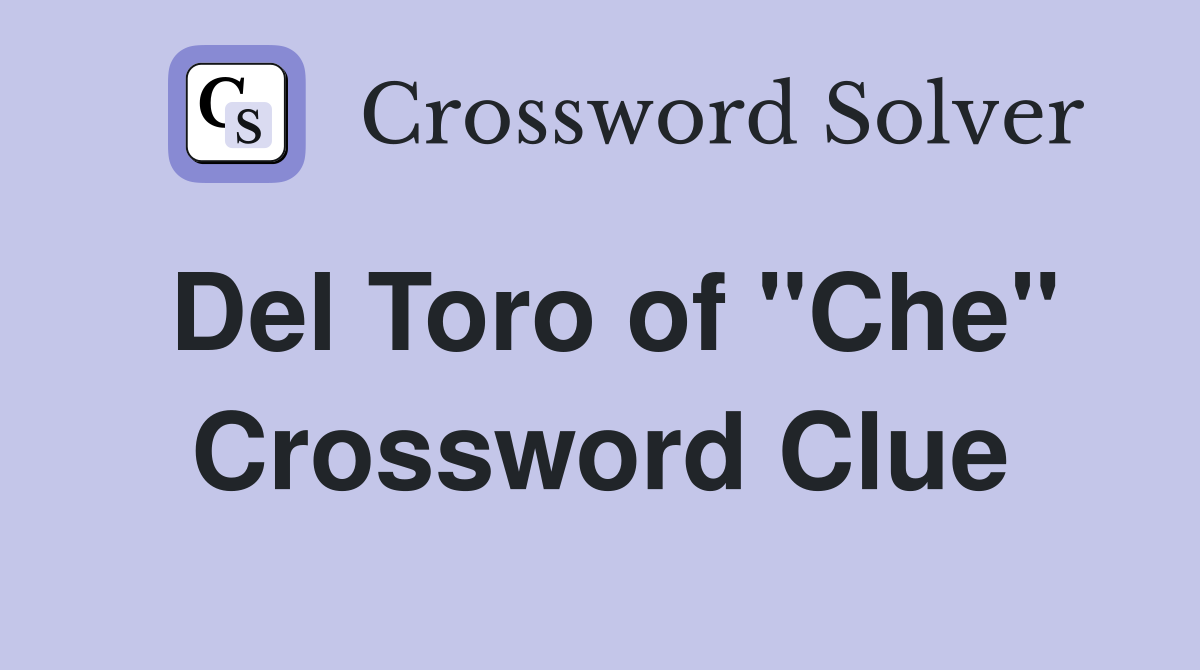 Del Toro of "Che" Crossword Clue