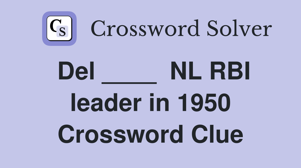 Del ____  NL RBI leader in 1950 Crossword Clue
