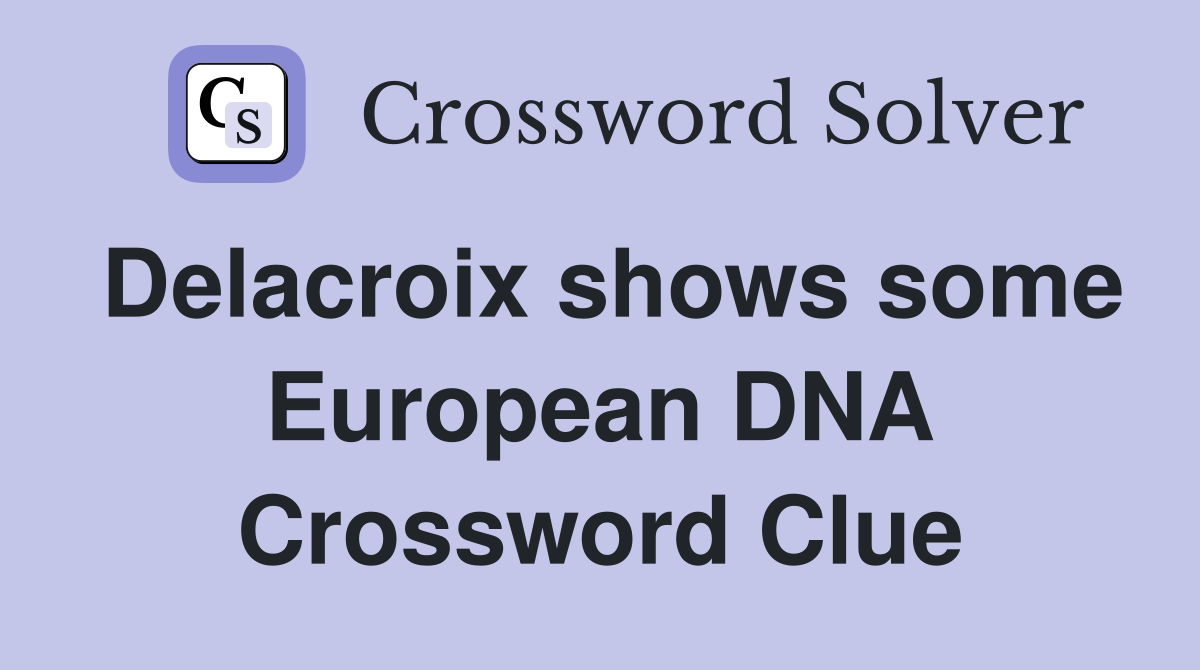 Delacroix shows some European DNA Crossword Clue