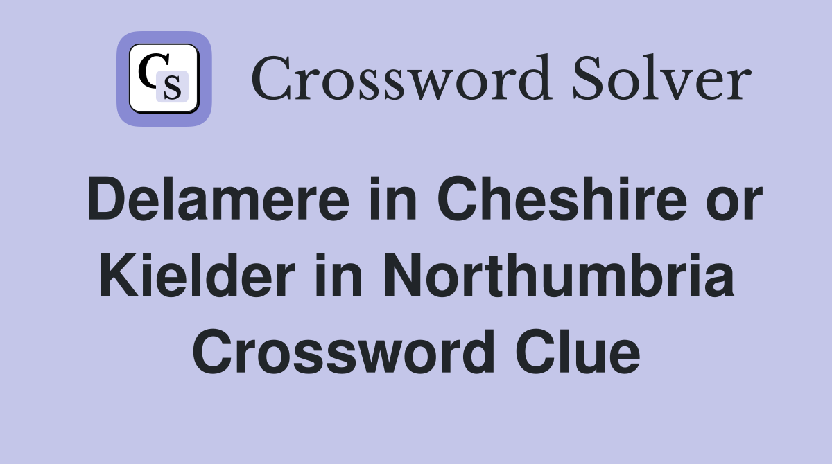 Delamere in Cheshire or Kielder in Northumbria Crossword Clue