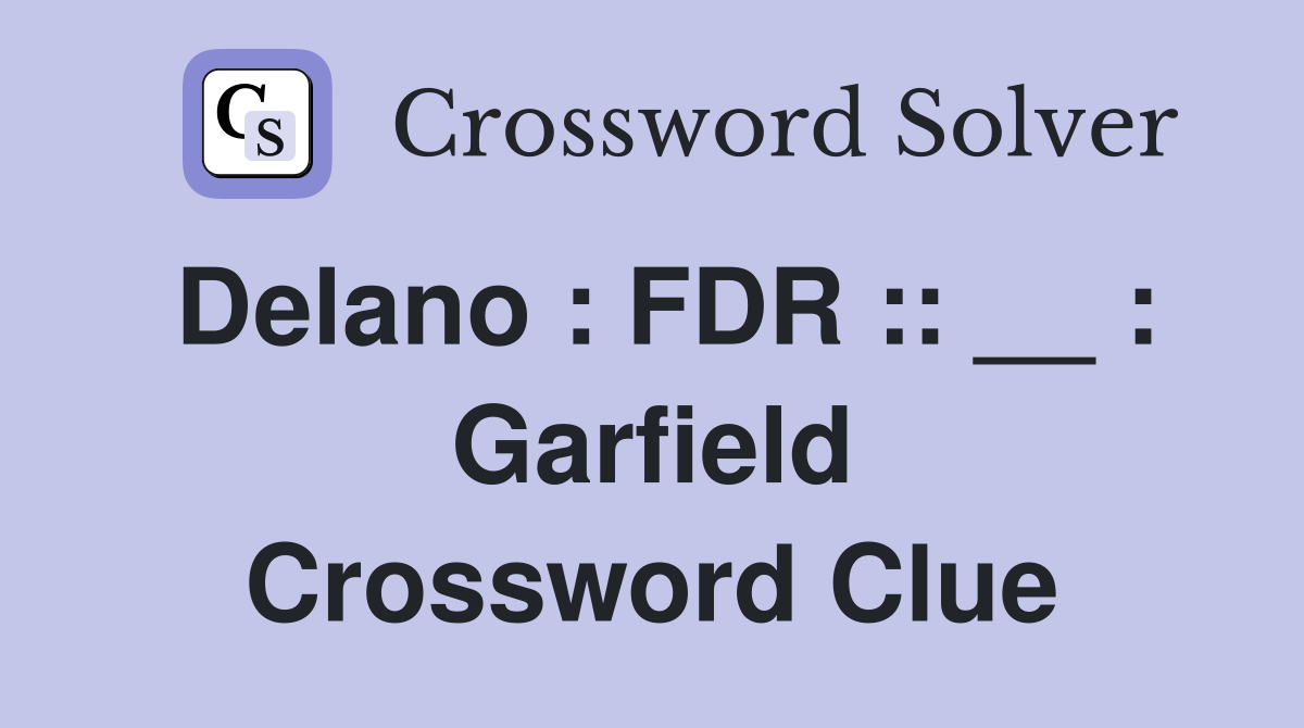 Delano : FDR :: __ : Garfield Crossword Clue