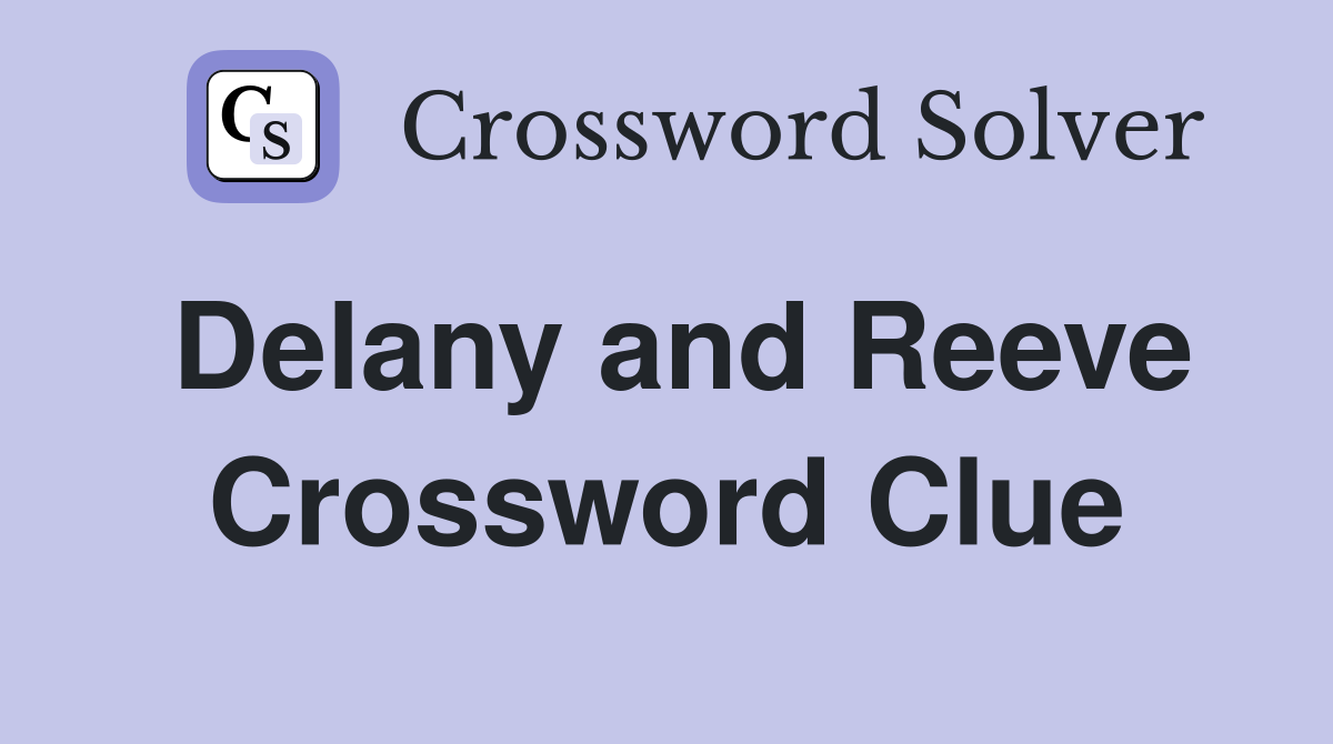 Delany and Reeve Crossword Clue