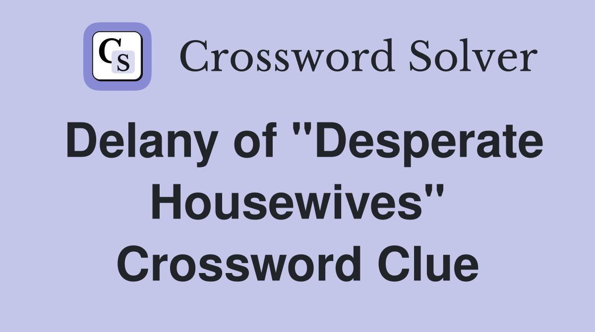 Delany of "Desperate Housewives" Crossword Clue