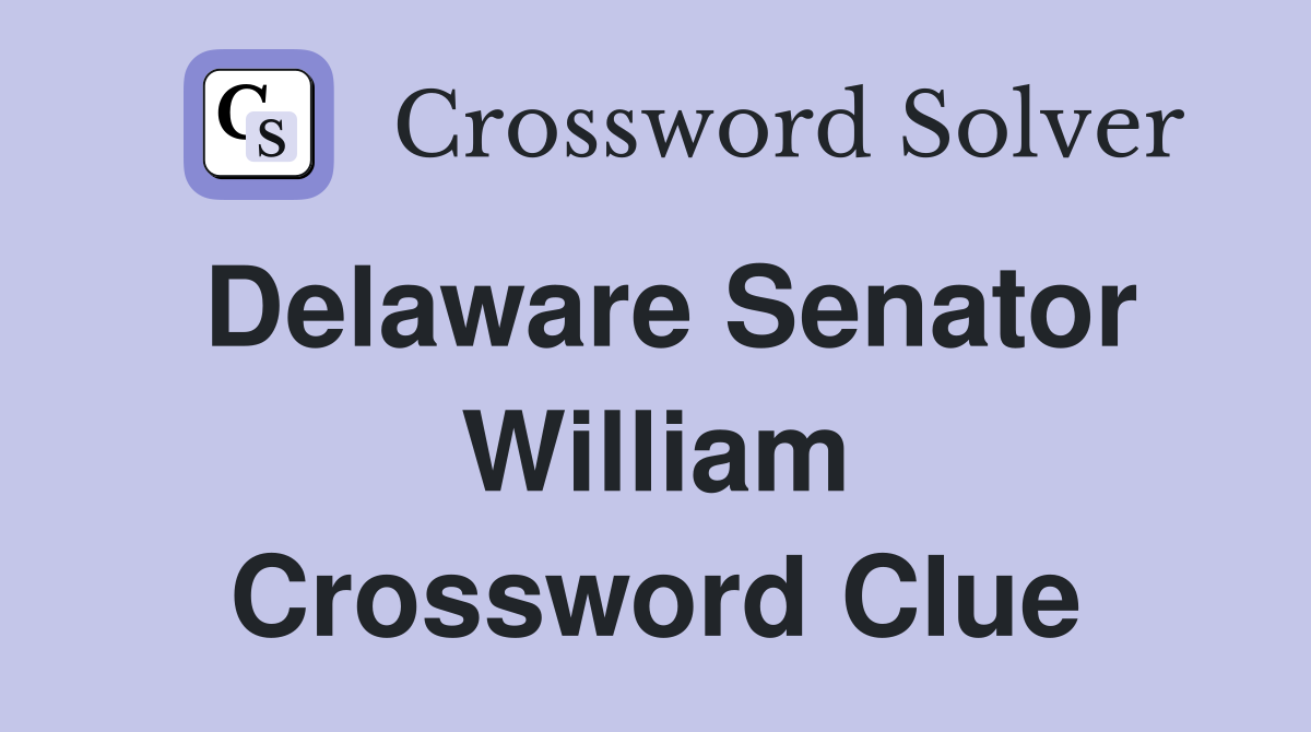 Delaware Senator William Crossword Clue