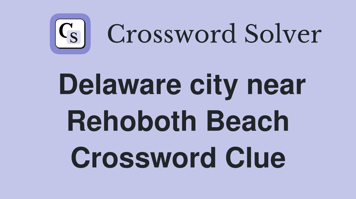 Delaware city near Rehoboth Beach Crossword Clue