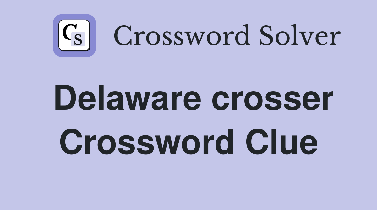 Delaware crosser Crossword Clue