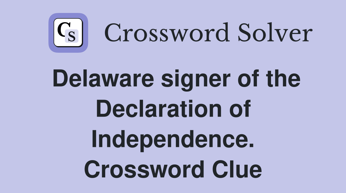 Delaware signer of the Declaration of Independence. Crossword Clue