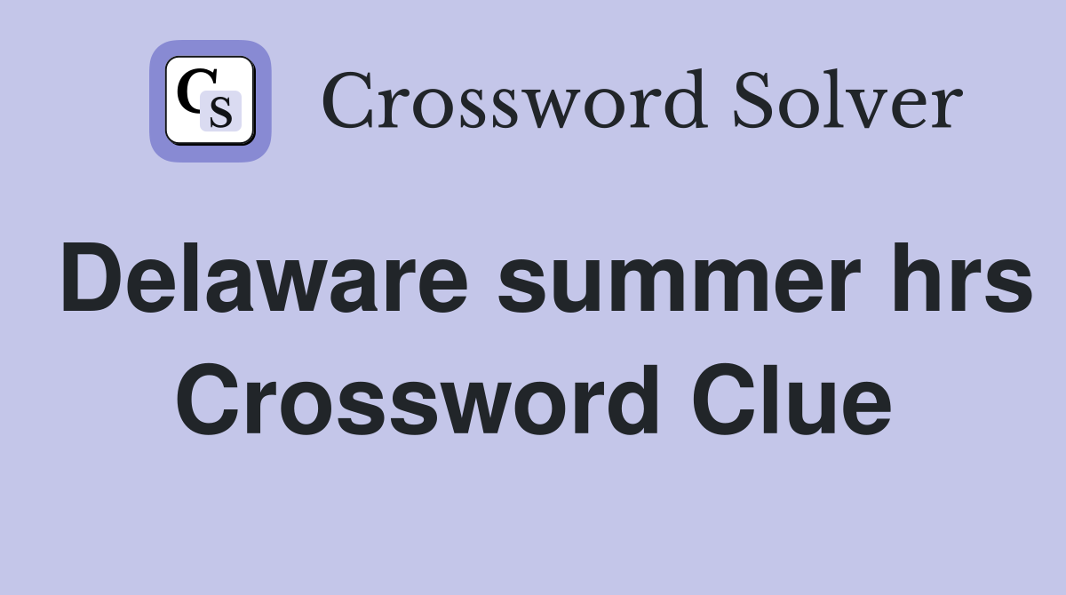 Delaware summer hrs Crossword Clue