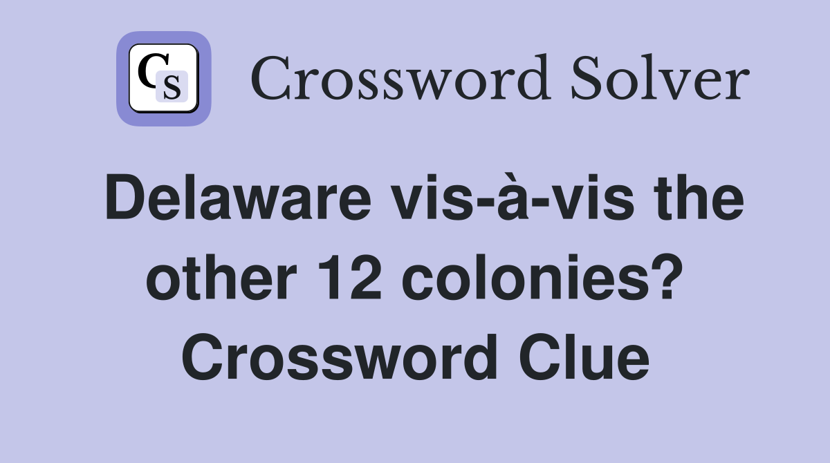 Delaware vis-à-vis the other 12 colonies? Crossword Clue