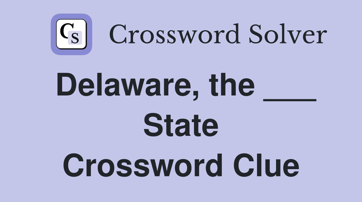 Delaware, the ___ State Crossword Clue