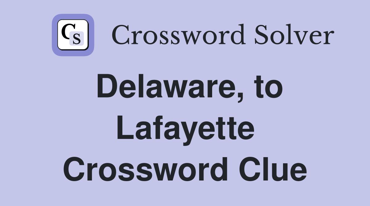 Delaware, to Lafayette Crossword Clue