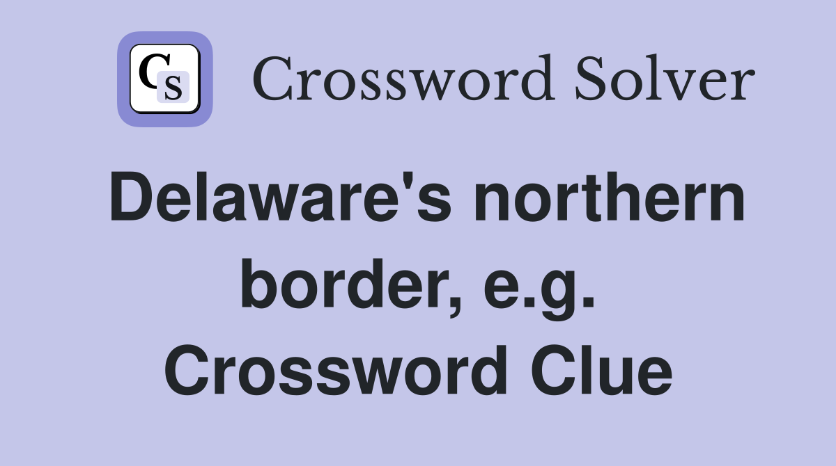 Delaware's northern border, e.g. Crossword Clue