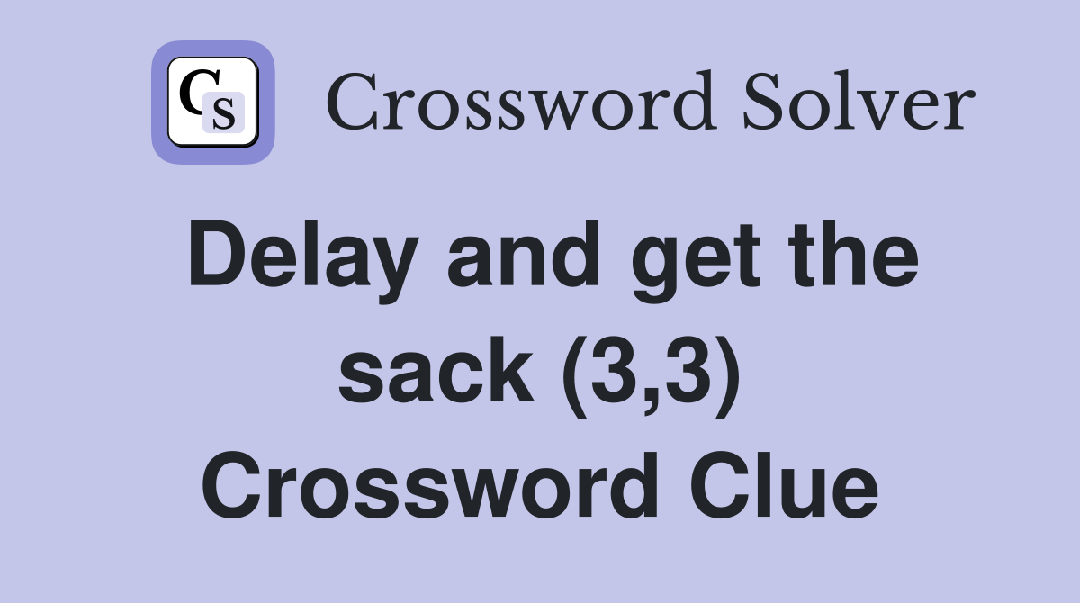 Delay and get the sack (3,3) Crossword Clue