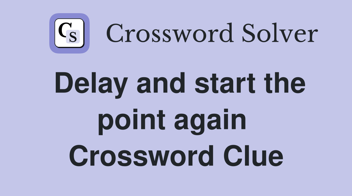 Delay and start the point again  Crossword Clue